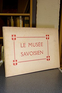 Le Musée Savoisien de Chambéry. Reproductions photographiques des pièces les plus intéressantes...