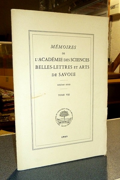 Mémoires de l'Académie des Sciences, Belles-Lettres et Arts de Savoie. Sixième série, Tome VIII, 1965