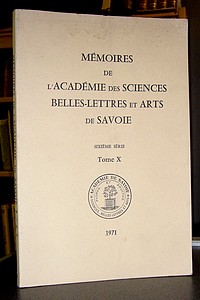 Mémoires de l'Académie des Sciences, Belles-Lettres et Arts de Savoie. Sixième série, Tome X,...