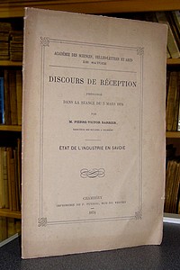 État de l'Industrie en Savoie - Discours de réception prononcé dans la séance du 5 mars 1874 par Pierre-Victor Barbier, Directeur des douanes à...