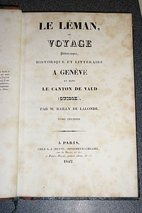 Le Léman ou voyage pittoresque, historique et littéraire à Genève et dans le Canton de Vaud (Suisse) (Tome Premier seulement)