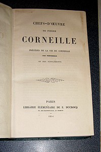 Chefs-d'oeuvre de Pierre Corneille, précédés de la vie de Corneille par Fontenelle et des suppléments