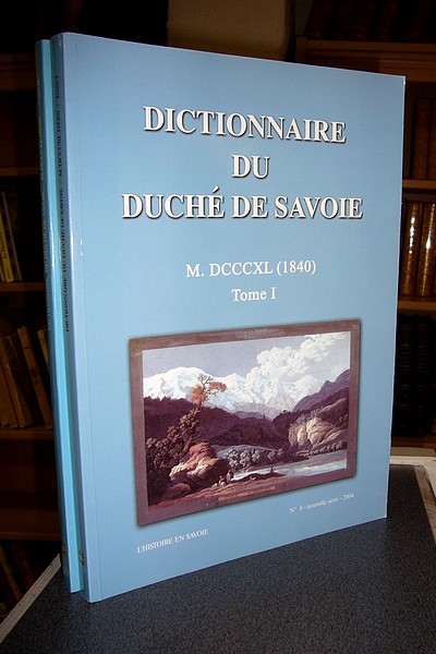 Dictionnaire Géographique du Duché de Savoie, 1840. Contenant la nomenclature et la description...