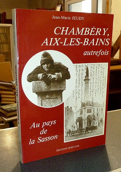 Chambéry, Aix-les-Bains autrefois. Au Pays de la Sasson