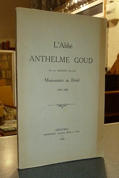 livre ancien - L'Abbé Anthelme Goud de La Bridoire (Savoie) Missionnaire au Brésil 1858-1888 - Anonyme