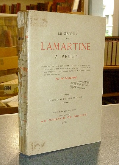 Le séjour de Lamartine à Belley. Souvenirs de son éducation classique d'après ses ouvrages & des documents inédits. Notes sur ses rapports avec notre pays.