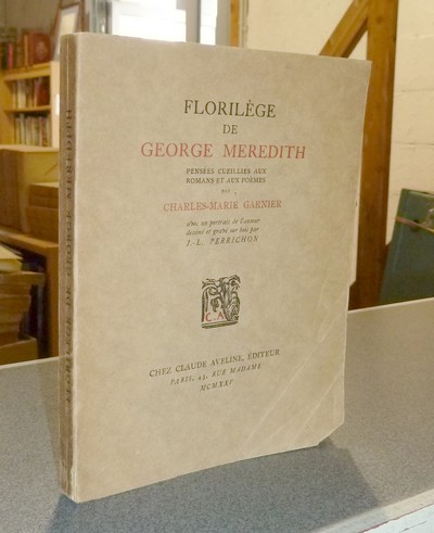 Florilège de George Meredith. Pensées cueillies aux Romans et aux Poèmes par Charles-Marie Garnier
