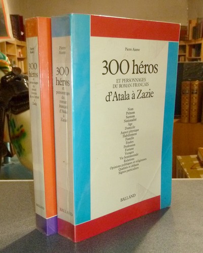 300 Héros et personnages du roman français (2 volumes) D'Atala à Zazie - Du Roi Arthur à Zadig. Avec Nom, prénom, surnom, nationalité, age,...