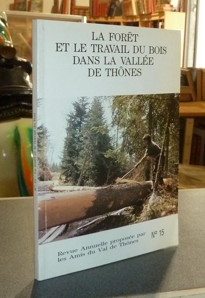 Le Val de Thônes N° 15. La forêt et le travail du bois dans la Vallée de Thônes