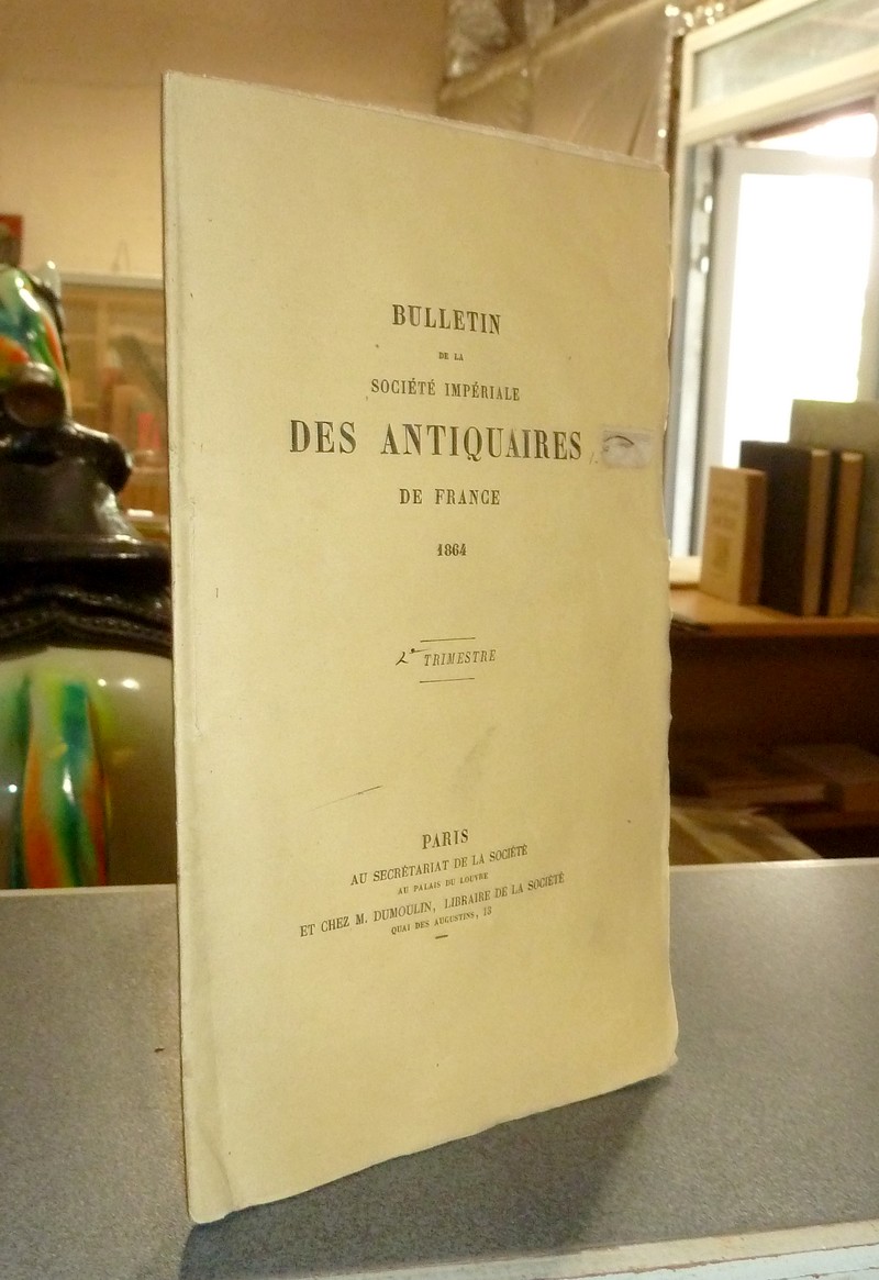 Bulletin de la Société Impériale des Antiquaires de France. 2e Trimestre 1864