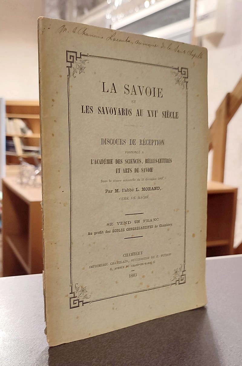 La Savoie et les Savoyards au XVIe siècle. Discours de réception prononcé à l'Académie des Sciences, belle-Lettres et Arts de Savoie le 21 décembre...