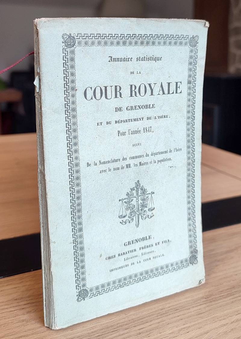 Annuaire statistique de la Cour Royale de Grenoble et du Département de l'Isère pour l'année 1847 suivi de la Nomenclature des communes du...