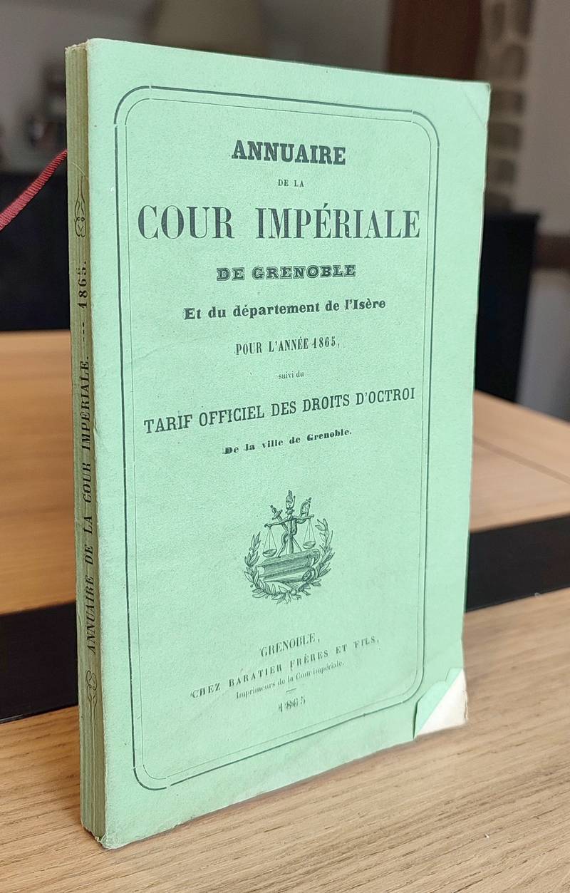 Annuaire statistique de la Cour Impériale de Grenoble et du Département de l'Isère pour l'Année 1865, suivi du nouveau tarif officiel des droits...