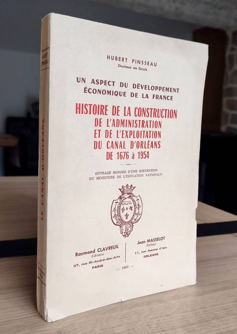 Histoire de la construction de 'administration et de l'exploitation du canal d'Orléans de 1676 à 1954. Un aspect du développement économique de la...
