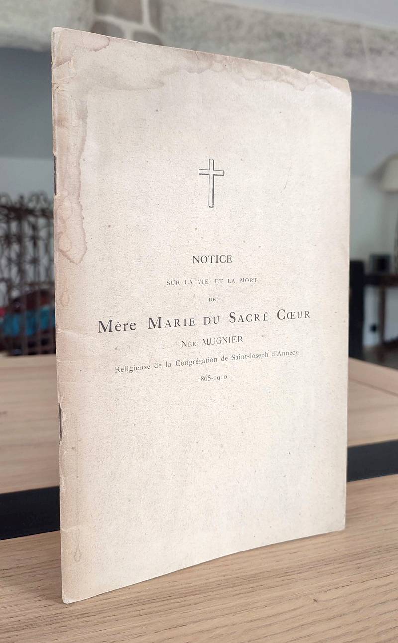 Notice sur la vie et la mort de Mère Marie du Sacré Coeur, née Mugnier, religieuse de la congrégation de Saint-Joseph d'Annecy 1865-1910