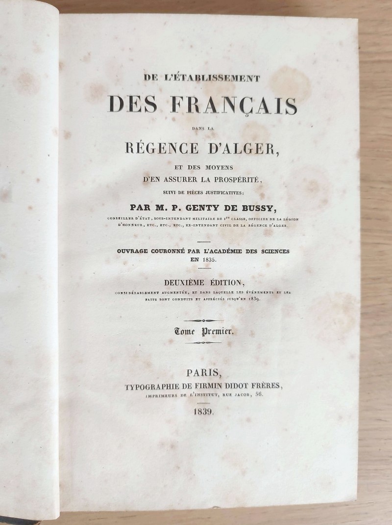 De l’établissement des Français dans la Régence d'Alger, et des moyens d’en assurer la prospérité, suivi de pièces justificatives. Tome I...