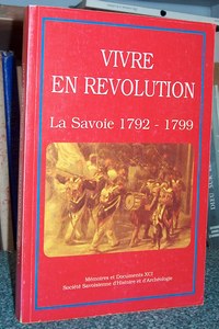 Vivre en Révolution. La Savoie 1792-1799 - Mémoires et Documents de la Société Savoisienne d'Histoire et d'Archéologie. Tome XCI 1989