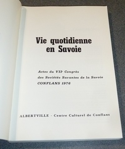 Vie Quotidienne en Savoie. Actes du VII° congrès des sociétés savantes de la Savoie, Conflans, 1976