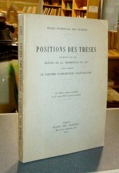 Position des thèses soutenues par les élèves de la promotion de 1971 pour obtenir le Diplôme d'Archiviste Paléographe