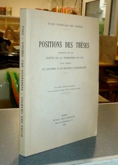 Position des thèses soutenues par les élèves de la promotion de 1981 pour obtenir le Diplôme d'Archiviste Paléographe