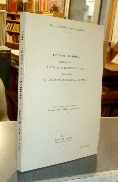 Position des thèses soutenues par les élèves de la promotion de 1984 pour obtenir le Diplôme d'Archiviste Paléographe