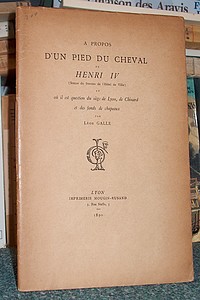 A propos d'un pied du Cheval de Henri IV (statue du fronton de l'hotel de ville) où il est question du siège de Lyon, de Chinard et des fonds de...