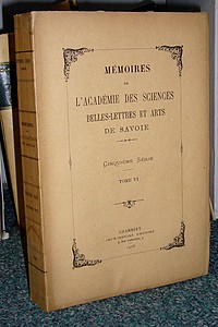 Mémoires de l'Académie des sciences belles lettres et arts de Savoie. Cinquième série, Tome VI,...