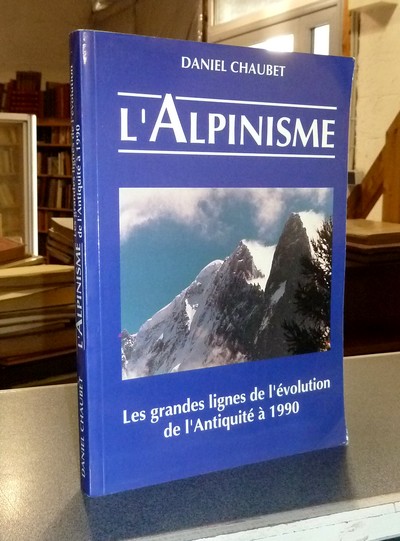 livre ancien - L'Alpinisme. Les grandes lignes de l'évolution, de l'Antiquité à 1990 - Chaubet, Daniel
