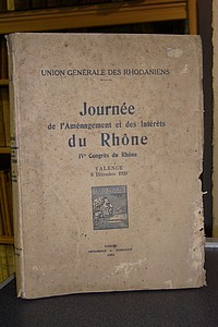 Journée de l'Aménagement et des Intérêts du Rhône. IVè Congrès du Rhône. Valence, 8 décembre 1929 - Union Générale des Rhodaniens