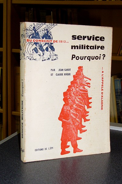 livre ancien - Service Militaire pourquoi ? Du conscrit de 1813 à l'appelé d'Algérie - Gardt, Jean & Roque, Claude