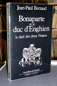 Bonaparte et le duc d'Enghien, le duel des deux France - Bertaud, Jean-Paul