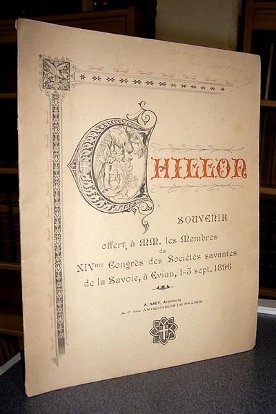 Chillon, Souvenir offert à MM les membres du XIVme congrès des Sociétés Savantes de la Savoie, à Evian, 1-3 sept. 1896 - Naef, A.