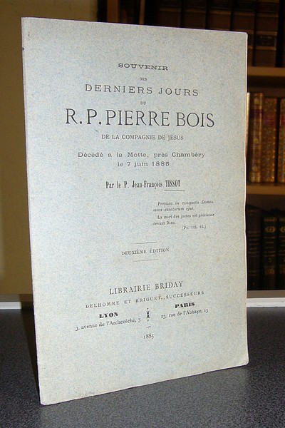 Souvenir des derniers jours du R.P. Pierre Bois de la Compagnie de Jésus, décédé à La Motte, près Chambéry, le 7 juin 1885 - Tissot, Jean-François