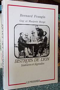 livre ancien - Bistrots de Lyon. Histoires et légendes - Frangin, Bernard ; Borgé, Guy et Marjorie