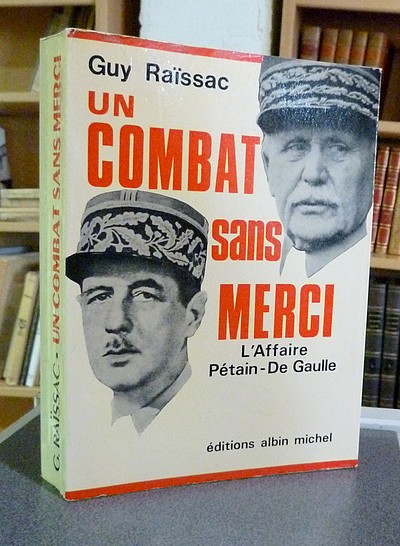 Un combat sans merci. L'affaire Pétain - de Gaulle - Raissac Guy