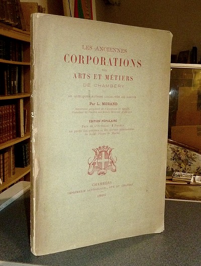 livre ancien - Les Anciennes Corporations des Arts et Métiers de Chambéry et de quelques autres localités de Savoie - Morand L.