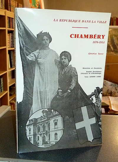 livre ancien - Chambéry de 1870 à 1914. La Troisième République à la ville - Sorrel Christian