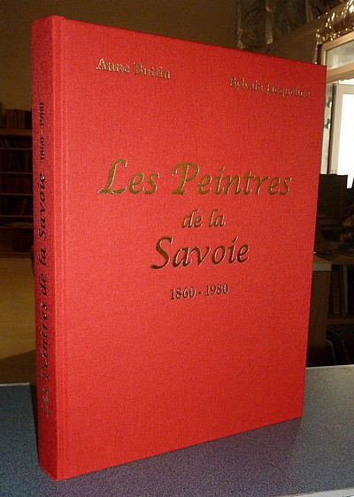 Les peintres de la Savoie 1860-1980 (Nouvelle édition 2015, enrichie de plus de 45 nouveaux peintres)