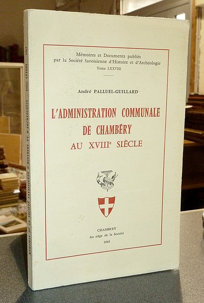 L'administration communale de Chambéry au XVIIIe siècle - Palluel-Guillard, André