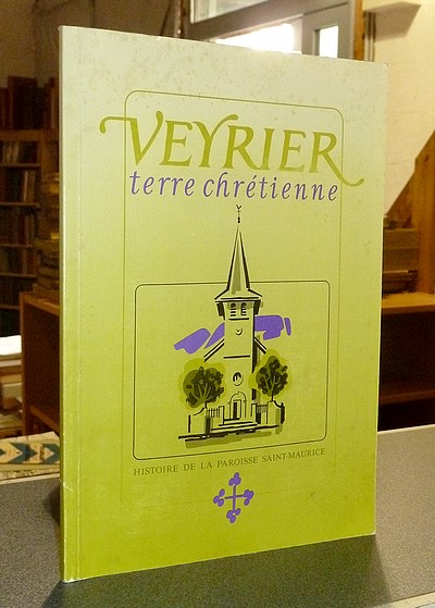 Veyrier (Suisse), terre chrétienne. Histoire de la Paroisse Saint-Maurice. Ses origines, son...
