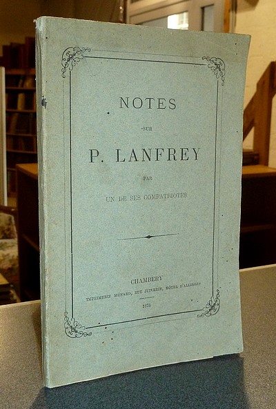 Notes sur P. Lanfrey par un de ses compatriotes. Détails biographiques - Lettres inédites - Les lettres d'Éverard - Un compatriote (anonyme)
