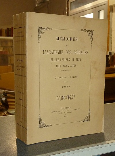 Mémoires de l'Académie des Sciences Belles-Lettres et Arts de Savoie. 5°série, T.I, 1911 -...