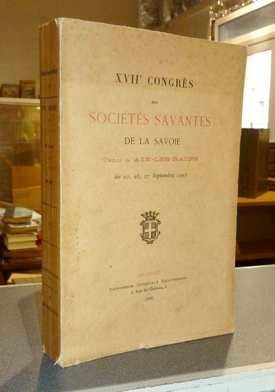 XVIIe Congrès des Sociétés Savantes de la Savoie, tenu à Aix les Bains les 25, 26, 27 septembre...