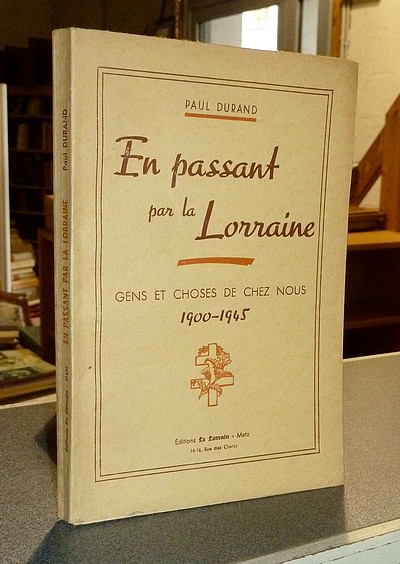 livre ancien - En passant par la Lorraine. Gens et choses de chez nous 1900-1945 - Durand, Paul