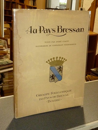 livre ancien - Au Pays Bressan. La Bresse et le Folklore Bressan - Chagny, André & Tournassoud, Commandant