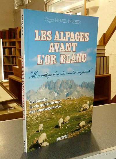 livre ancien - Les alpages avant l'or blanc. « Mon village dans les années cinquante ». En Savoie, la vie quotidienne des montagnards - Novel-Terrier, Olga
