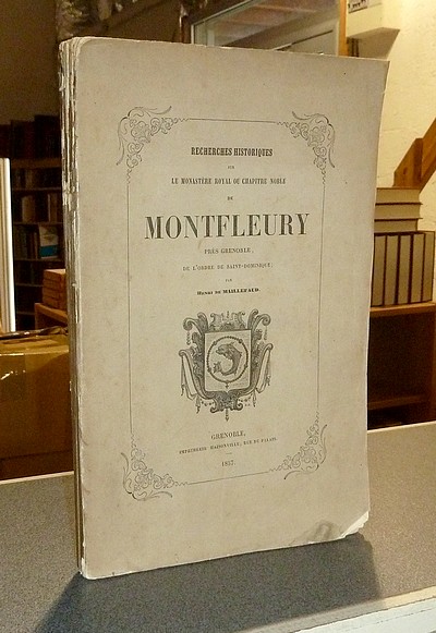 Recherches historiques sur le Monastère Royal ou Chapitre noble de Montfleury près Grenoble de...
