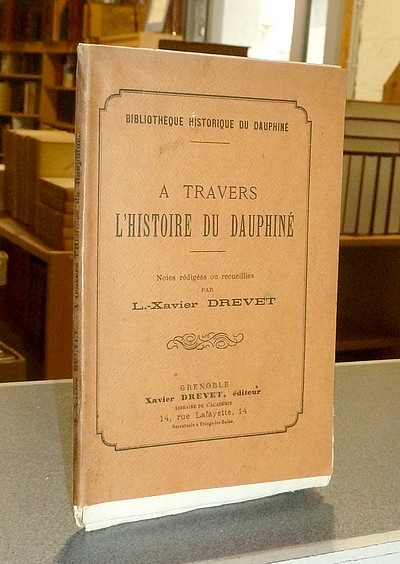 A Travers l'Histoire du Dauphiné. Notes rédigées ou recueillies par L.-Xavier Drevet - Drevet, L.-Xavier