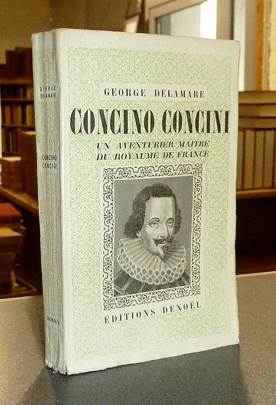 livre ancien - Concino Concini, un aventurier maître du Royaume de France - Delamare, George