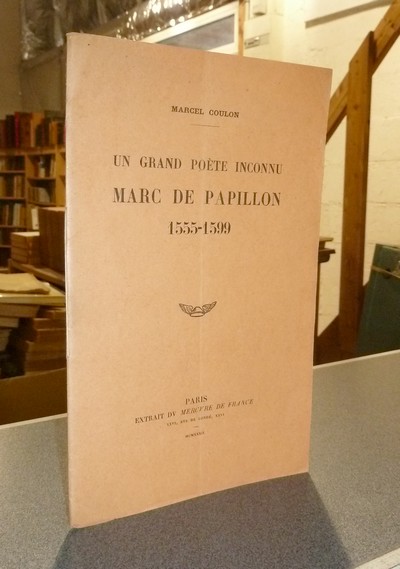 Un grand poète inconnu, Marc de Papillon, 1555-1599 - Coulon, Marcel